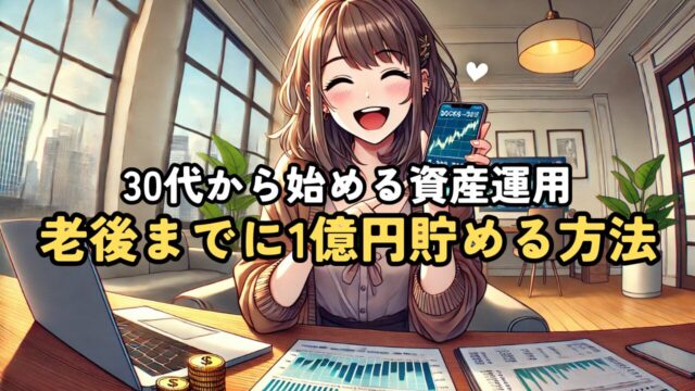 【30代から始める資産運用】老後までに1億円を貯める！おすすめの投資方法を紹介！