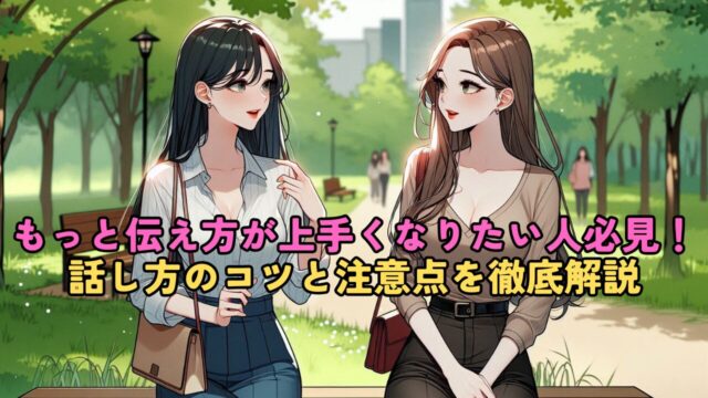 もっと伝え方が上手くなりたい人必見！話し方のコツと注意点を徹底解説！