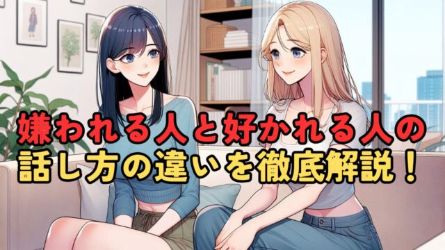 嫌われる人と好かれる人の話し方の違いを徹底解説！